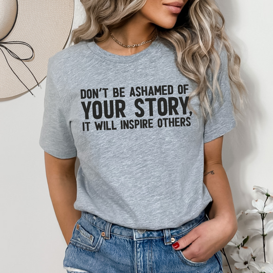 Don't be ashamed of your story tee